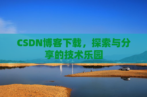 CSDN博客下载，探索与分享的技术乐园